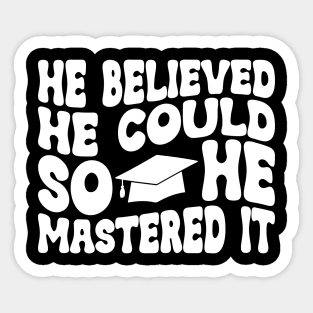 He Believed He Could So He Mastered It Graduation Degree Sticker